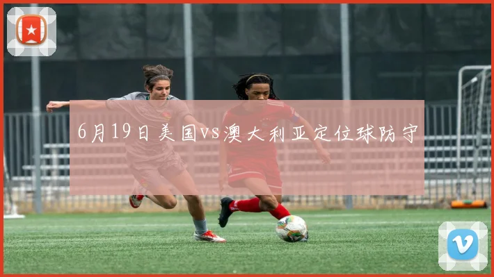6月19日美国vs澳大利亚定位球防守