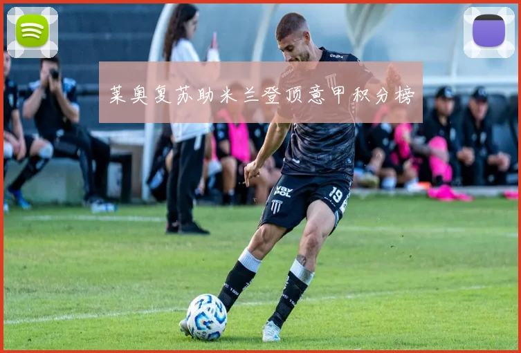 莱奥复苏助米兰登顶意甲积分榜