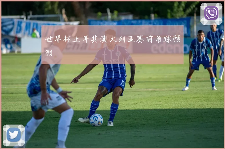 世界杯土耳其澳大利亚赛前角球预测
