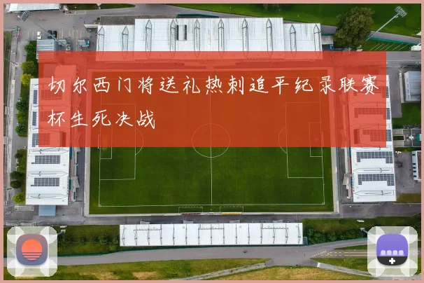 切尔西门将送礼热刺追平纪录联赛杯生死决战