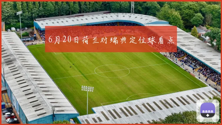 6月20日荷兰对瑞典定位球看点