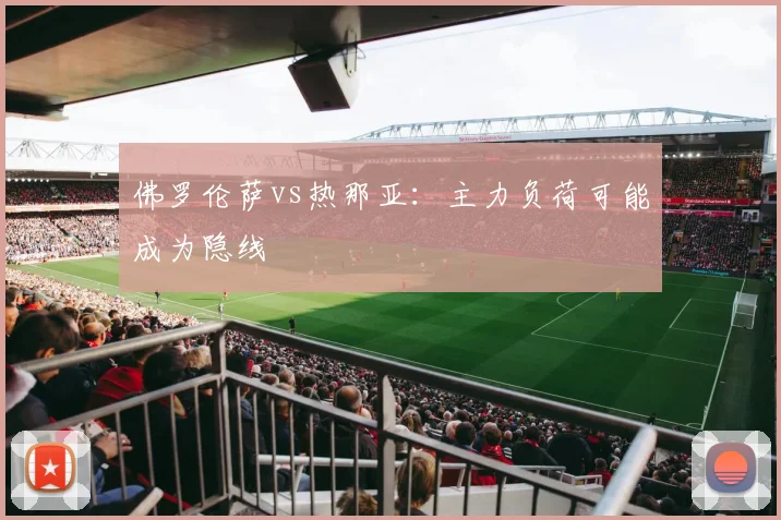 佛罗伦萨vs热那亚：主力负荷可能成为隐线