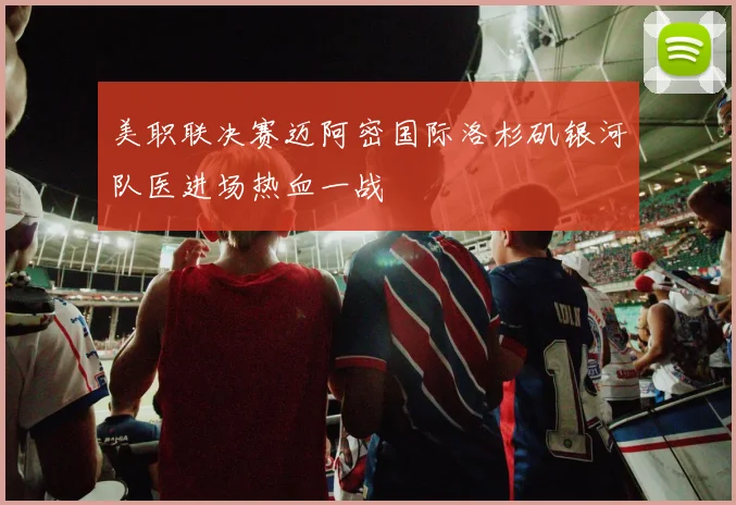 美职联决赛迈阿密国际洛杉矶银河队医进场热血一战
