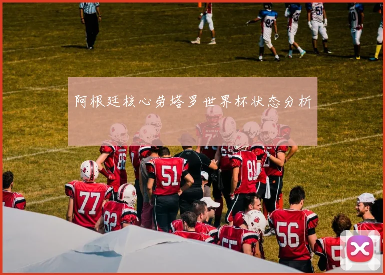 阿根廷核心劳塔罗世界杯状态分析